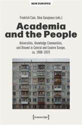 Academia and the People : Universities, Knowledge Communities, and Dissent in Central and Eastern Europe, Ca. 1900-2025