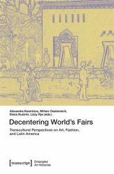 Decentering World's Fairs : Transcultural Perspectives on Art, Fashion, and Latin America