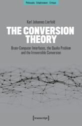 The Conversion Theory : Brain-Computer Interfaces, the Qualia Problem and the Irreversible Conversion