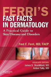 Ferri's Fast Facts in Dermatology : A Practical Guide to Skin Diseases and Disorders