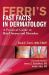 Ferri's Fast Facts in Dermatology : A Practical Guide to Skin Diseases and Disorders