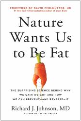 Nature Wants Us to Be Fat : The Surprising Science Behind Why We Gain Weight and How We Can Prevent--And Reverse--It