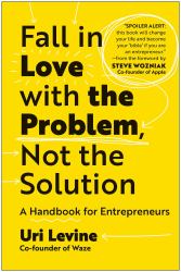 Fall in Love with the Problem, Not the Solution : A Handbook for Entrepreneurs