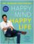 Happy Mind, Happy Life : The New Science of Mental Well-Being