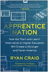 Apprentice Nation : How the "Earn and Learn" Alternative to Higher Education Will Create a Stronger and Fairer America