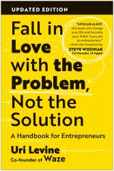 Fall in Love with the Problem, Not the Solution : A Handbook for Entrepreneurs, Updated Edition