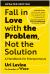 Fall in Love with the Problem, Not the Solution : A Handbook for Entrepreneurs, Updated Edition