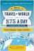 How to Travel the World on $75 a Day : Travel Cheaper, Longer, Smarter
