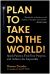 Plan to Take on the World! : Spark Passion, Find Your Purpose, and Achieve the Impossible