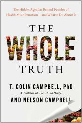 The Whole Truth : The Hidden Agendas Behind Decades of Health Misinformation--And What to Do about It
