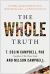 The Whole Truth : The Hidden Agendas Behind Decades of Health Misinformation--And What to Do about It