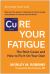Cure Your Fatigue, Second Edition : The Root Cause and How to Fix It on Your Own
