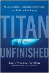 Titan Unfinished : An Untold Story of Exploration, Innovation, and the OceanGate Tragedy