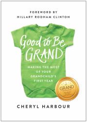 Good to Be Grand : Making the Most of Your Grandchild's First Year