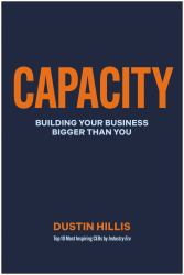Capacity : Building Your Business Bigger Than You