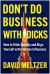 Don't Do Business with Dicks : How to Ditch Toxicity and Align Yourself with Positive Influences