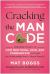 Cracking the Man Code : Unlock the Mystery of How Men Think, Love, and Communicate to Create the Relationship You've Always Wanted