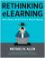 Rethinking ELearning : What Works. What Doesn't. What's Missing