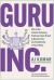 Guru, Inc : Win in the Creator Economy, Build an Iconic Brand, and Become the Go-To Authority in Your Niche