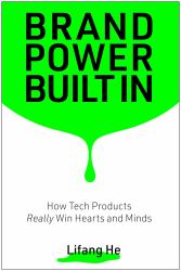 Brand Power Built In : How Tech Products Really Win Hearts and Minds