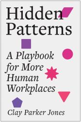 Hidden Patterns : A Playbook for More Human Workplaces