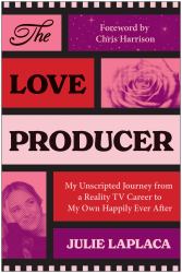 The Love Producer : My Unscripted Journey from a Reality TV Career to My Own Happily Ever After