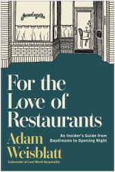 For the Love of Restaurants : An Insider's Guide from Daydreams to Opening Night