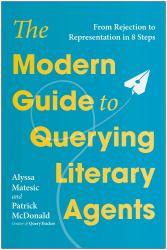 The Modern Guide to Querying Literary Agents : From Rejection to Representation in 8 Steps