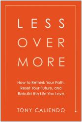 Less over More : How to Rethink Your Path, Reset Your Future, and Rebuild the Life You Love