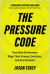 The Pressure Code : How Elite Performers Align Their Energy, Emotions, and Environment