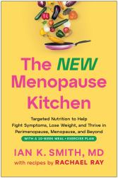 The New Menopause Kitchen : Targeted Nutrition to Help Fight Symptoms, Lose Weight, and Thrive in Perimenopause, Menopause, and Beyond