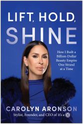 Lift, Hold, Shine : How I Built a Billion-Dollar Beauty Empire One Strand at a Time