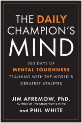 The Daily Champion's Mind : 365 Days of Mental Toughness Training with the World's Greatest Athletes