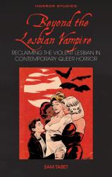 Beyond the Lesbian Vampire : Reclaiming the Violent Lesbian in Contemporary Queer Horror