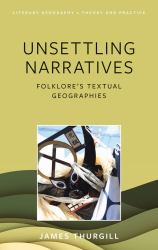Unsettling Narratives : Folklore's Textual Geographies