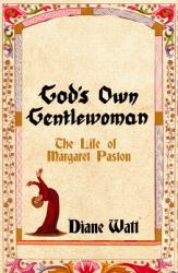 God's Own Gentlewoman : The Life of Margaret Paston