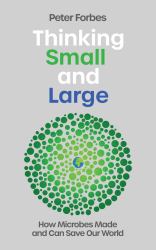 Thinking Small and Large : How Microbes Made and Can Save Our World