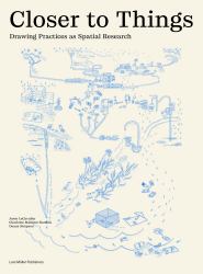 Closer to Things  : Drawing Practices As Spatial Research