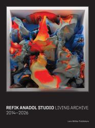 Refik Anadol Studio : Living Archive, 2014-2026