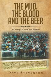 The Mud, the Blood and the Beer : A Cowboy's Manual and Memoir