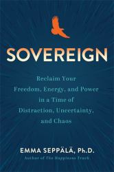 Sovereign : Reclaim Your Life, Energy and Freedom in a Time of Distraction, Uncertainty and Chaos