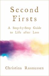 Second Firsts : How to Let Go of Your Grief and Start Your New Life
