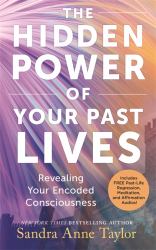 The Hidden Power of Your Past Lives : Revealing Your Encoded Consciousness