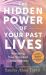 The Hidden Power of Your Past Lives : Revealing Your Encoded Consciousness