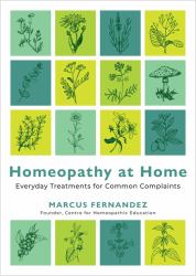 Homeopathy at Home : Everyday Treatments for Common Complaints