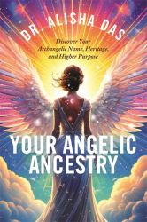Your Archangelic Ancestry : Discover Your Angelic Name, Heritage and Higher Purpose