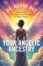 Your Archangelic Ancestry : Discover Your Angelic Name, Heritage and Higher Purpose
