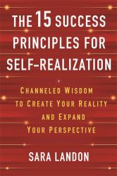 The 15 Success Principles for Self-Realization : Channelled Wisdom to Create Your Reality and Expand Your Perspective