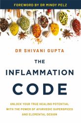 The Inflammation Code : Unlocking the Power of Superherbs from Ayurveda--Your Ultimate Tool Kit for Healing and Wellness