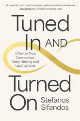 Tuned in and Turned On : A Path to True Connection, Deep Healing and Lasting Love